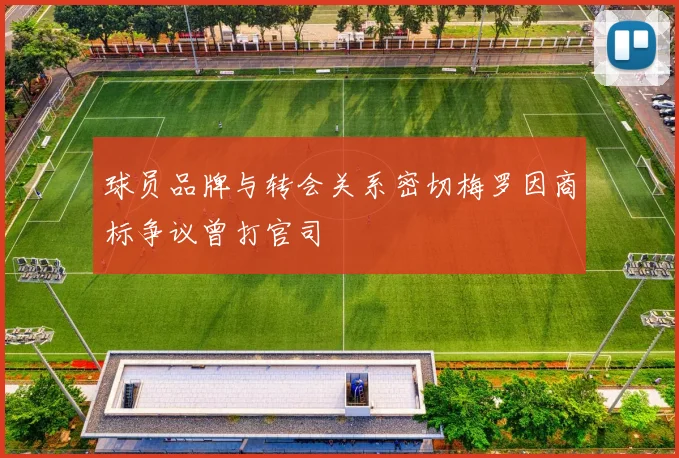 球员品牌与转会关系密切梅罗因商标争议曾打官司