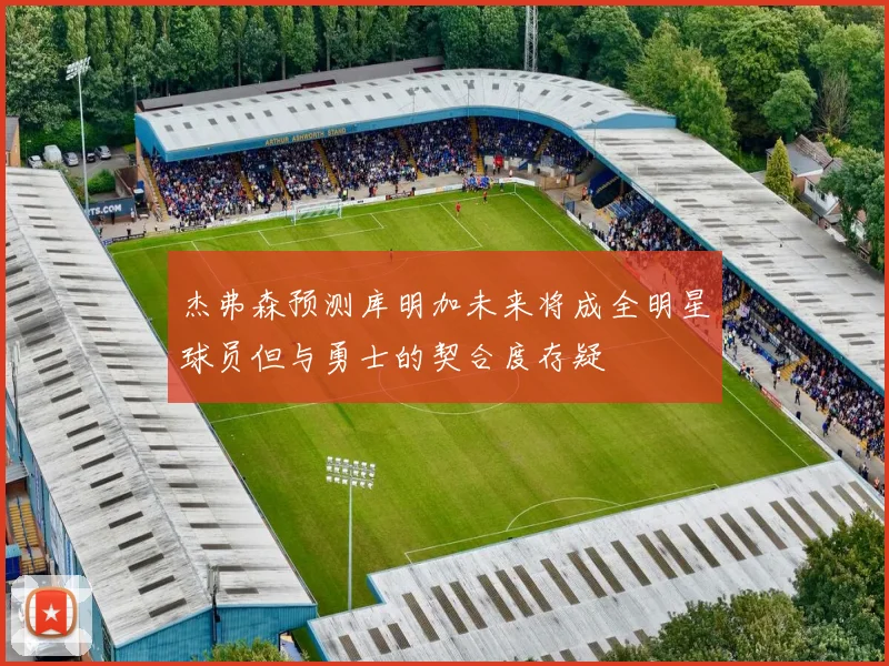 杰弗森预测库明加未来将成全明星球员但与勇士的契合度存疑