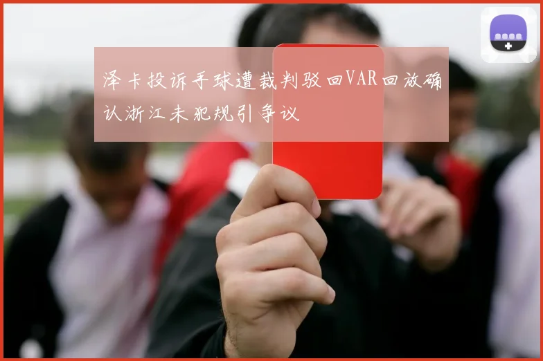 泽卡投诉手球遭裁判驳回VAR回放确认浙江未犯规引争议